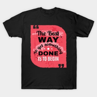 THE BEST WAY TO GET SOMETHING IS TO BEGIN - MOTIVATIONAL QUOTE FOR HUSTERS T-Shirt